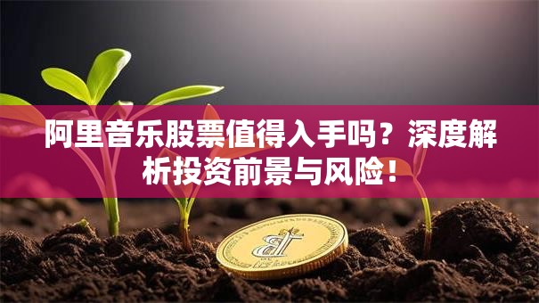阿里音乐股票值得入手吗？深度解析投资前景与风险！