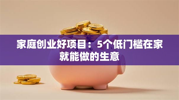 家庭创业好项目：5个低门槛在家就能做的生意