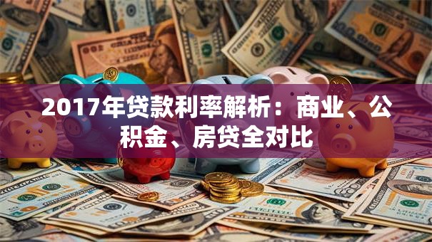 2017年贷款利率解析：商业、公积金、房贷全对比