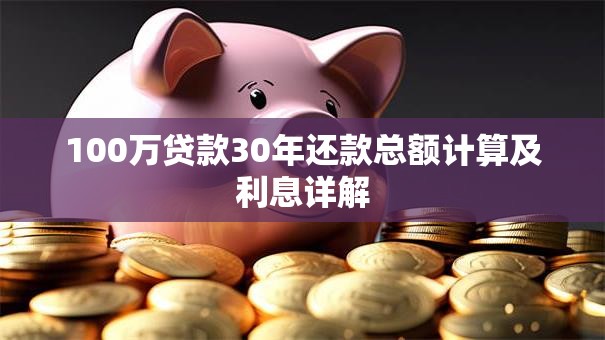100万贷款30年还款总额计算及利息详解