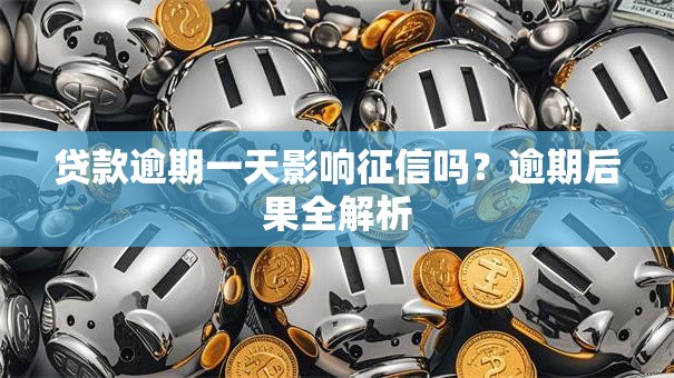 贷款逾期一天影响征信吗？逾期后果全解析