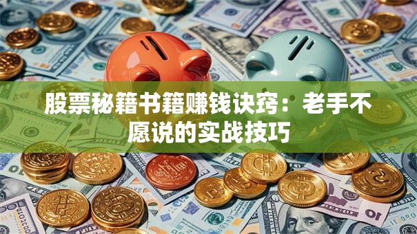 股票秘籍书籍赚钱诀窍：老手不愿说的实战技巧