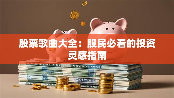 股票歌曲大全：股民必看的投资灵感指南