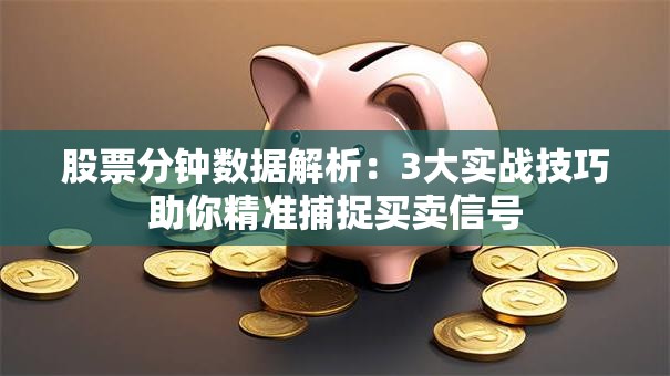 股票分钟数据解析：3大实战技巧助你精准捕捉买卖信号