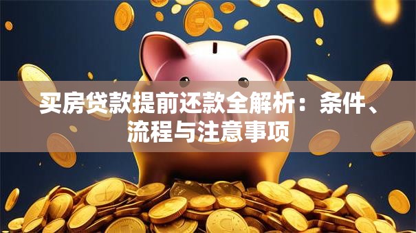 买房贷款提前还款全解析：条件、流程与注意事项
