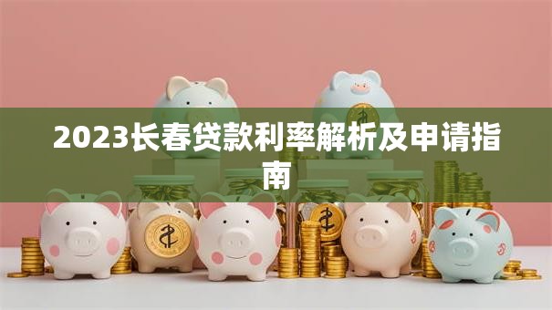 2023长春贷款利率解析及申请指南