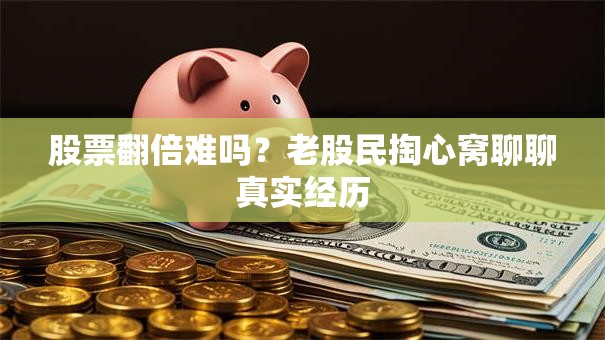 股票翻倍难吗？老股民掏心窝聊聊真实经历