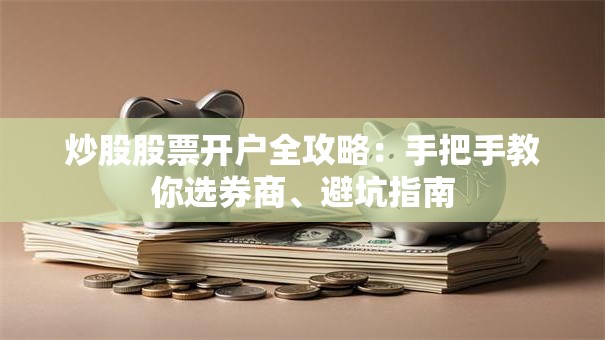 炒股股票开户全攻略：手把手教你选券商、避坑指南