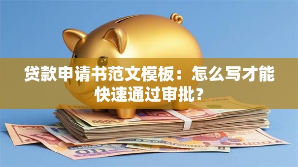 贷款申请书范文模板：怎么写才能快速通过审批？