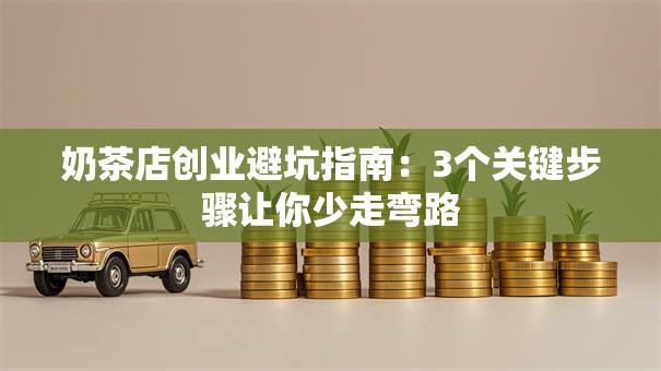 奶茶店创业避坑指南：3个关键步骤让你少走弯路