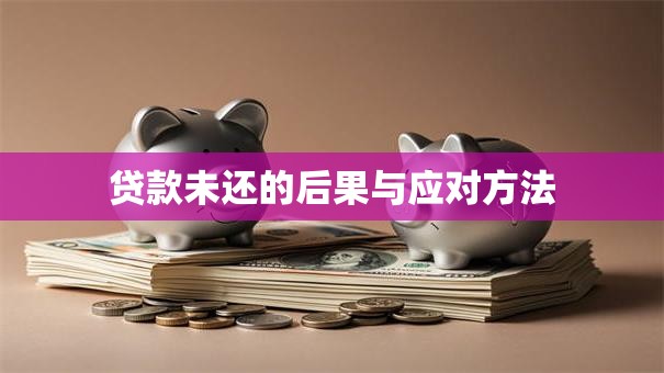 贷款未还的后果与应对方法