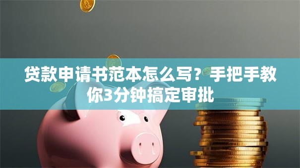 贷款申请书范本怎么写？手把手教你3分钟搞定审批
