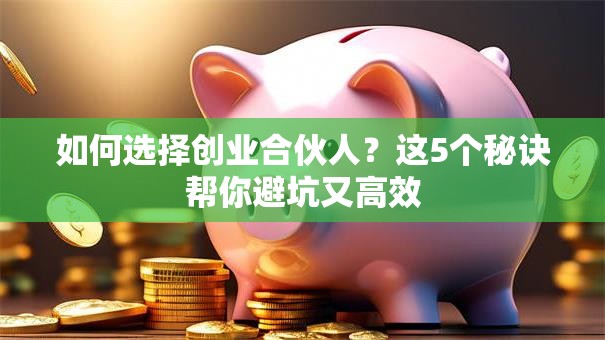 如何选择创业合伙人？这5个秘诀帮你避坑又高效