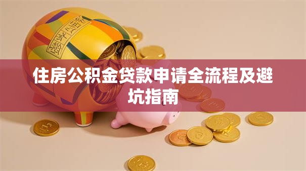 住房公积金贷款申请全流程及避坑指南