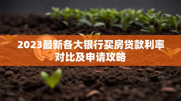 2023最新各大银行买房贷款利率对比及申请攻略