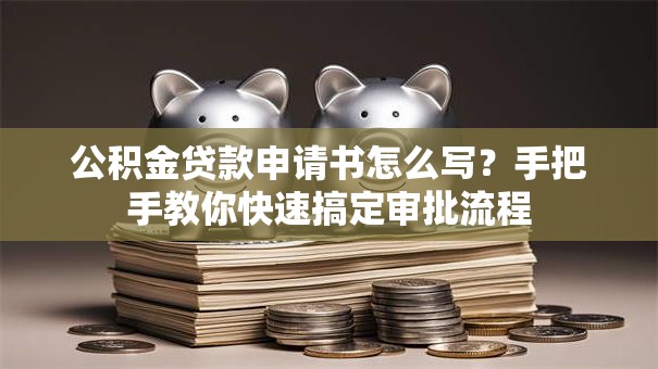 公积金贷款申请书怎么写？手把手教你快速搞定审批流程