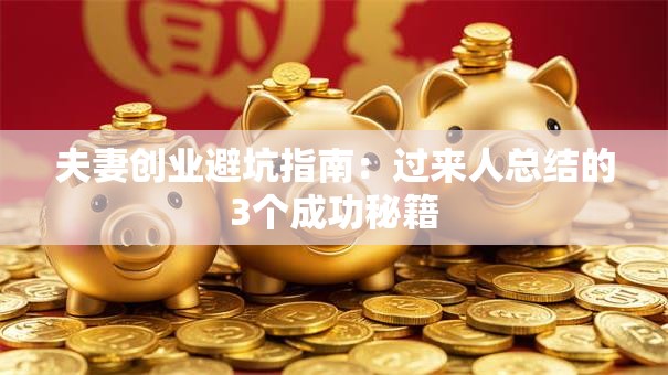 夫妻创业避坑指南：过来人总结的3个成功秘籍
