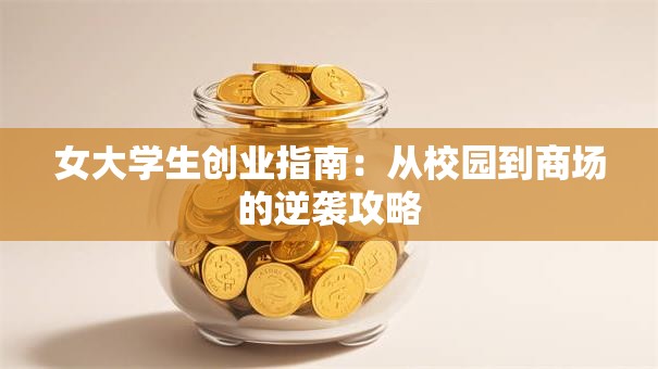 女大学生创业指南：从校园到商场的逆袭攻略