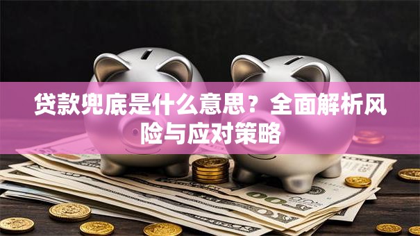 贷款兜底是什么意思？全面解析风险与应对策略