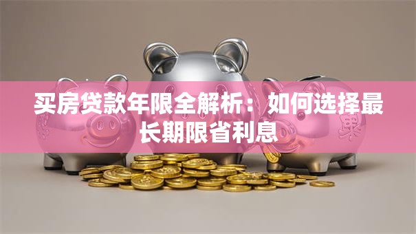 买房贷款年限全解析：如何选择最长期限省利息