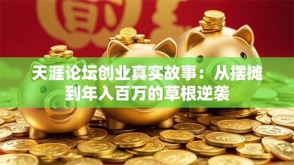天涯论坛创业真实故事：从摆摊到年入百万的草根逆袭