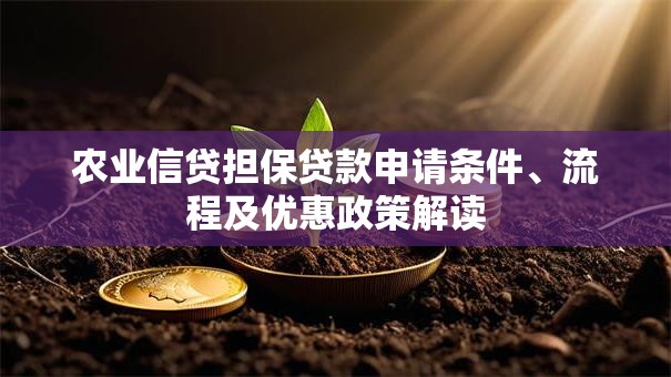 农业信贷担保贷款申请条件、流程及优惠政策解读