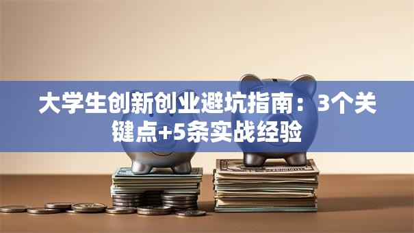 大学生创新创业避坑指南：3个关键点+5条实战经验