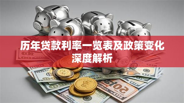 历年贷款利率一览表及政策变化深度解析
