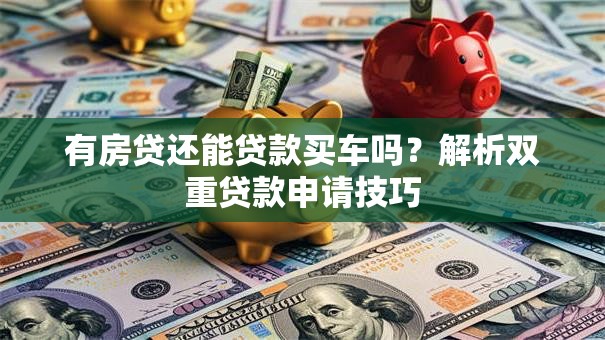 有房贷还能贷款买车吗？解析双重贷款申请技巧