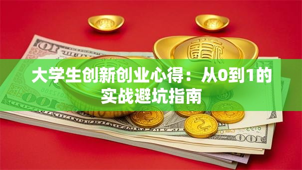 大学生创新创业心得：从0到1的实战避坑指南