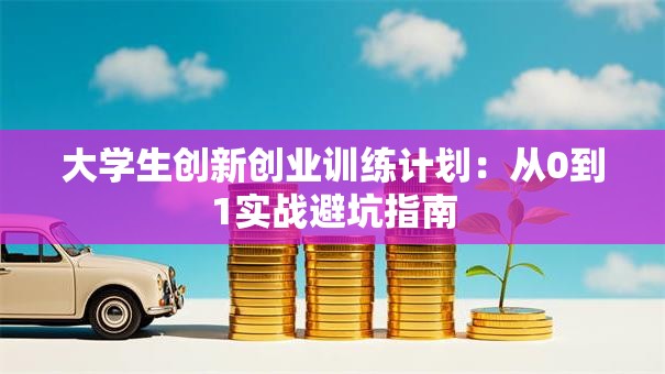 大学生创新创业训练计划：从0到1实战避坑指南