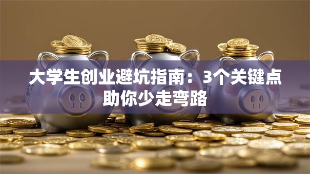 大学生创业避坑指南：3个关键点助你少走弯路