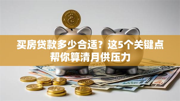 买房贷款多少合适？这5个关键点帮你算清月供压力