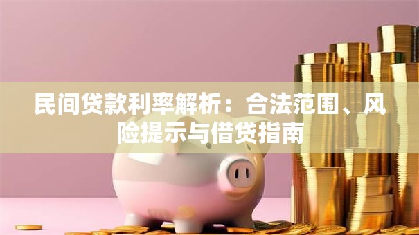 民间贷款利率解析：合法范围、风险提示与借贷指南