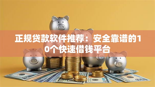 正规贷款软件推荐：安全靠谱的10个快速借钱平台