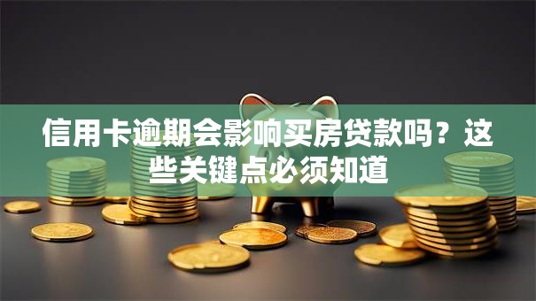 信用卡逾期会影响买房贷款吗？这些关键点必须知道
