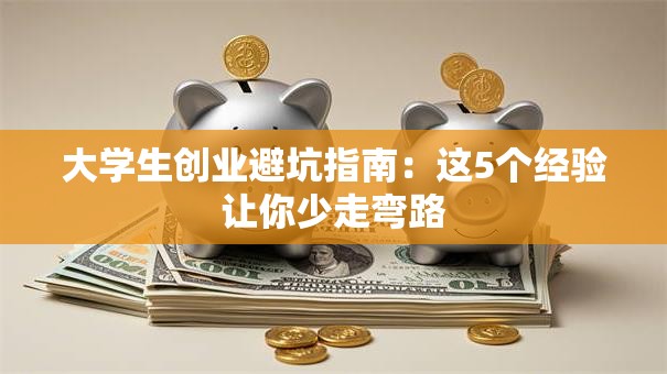 大学生创业避坑指南：这5个经验让你少走弯路