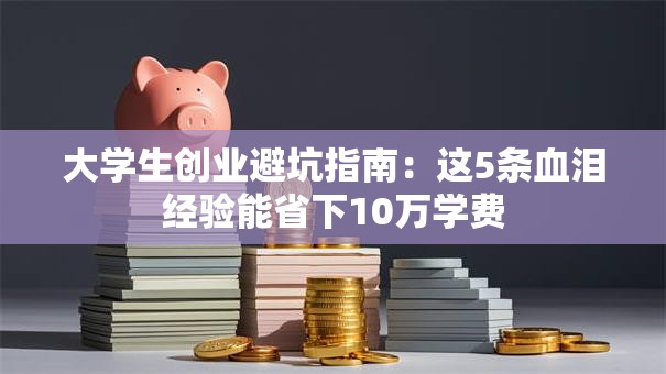 大学生创业避坑指南：这5条血泪经验能省下10万学费