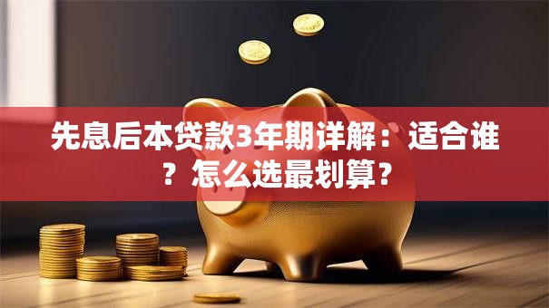 先息后本贷款3年期详解：适合谁？怎么选最划算？