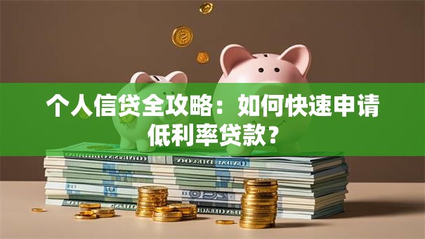 个人信贷全攻略：如何快速申请低利率贷款？