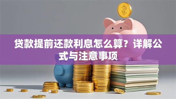 贷款提前还款利息怎么算？详解公式与注意事项