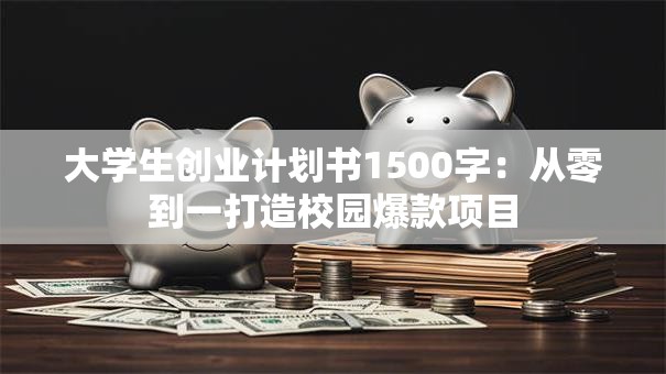大学生创业计划书1500字：从零到一打造校园爆款项目