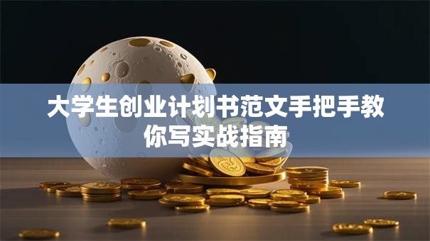大学生创业计划书范文手把手教你写实战指南