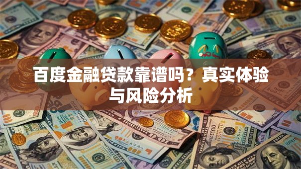 百度金融贷款靠谱吗？真实体验与风险分析