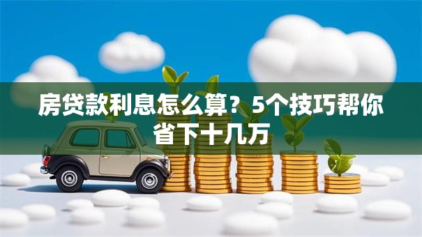 房贷款利息怎么算？5个技巧帮你省下十几万