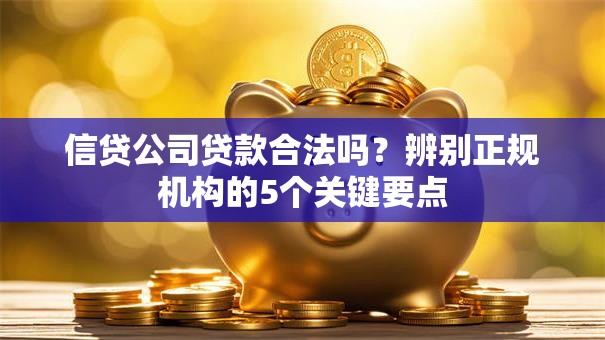 信贷公司贷款合法吗？辨别正规机构的5个关键要点