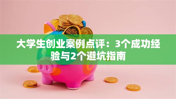 大学生创业案例点评：3个成功经验与2个避坑指南