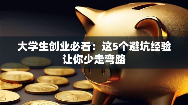 大学生创业必看：这5个避坑经验让你少走弯路