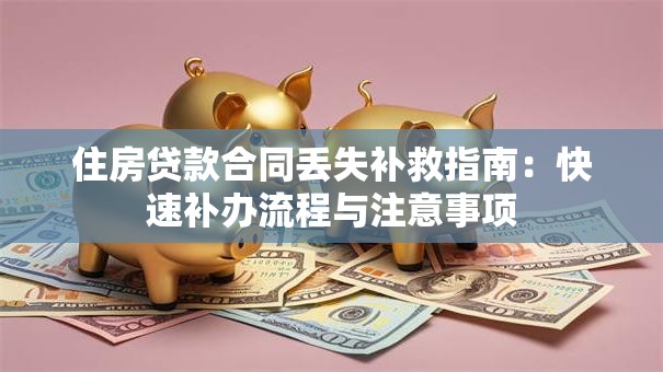住房贷款合同丢失补救指南：快速补办流程与注意事项