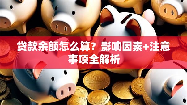 贷款余额怎么算？影响因素+注意事项全解析